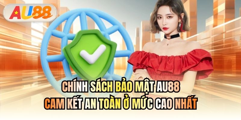 Chính Sách Bảo Mật AU88 | Cam Kết An Toàn Ở Mức Cao Nhất