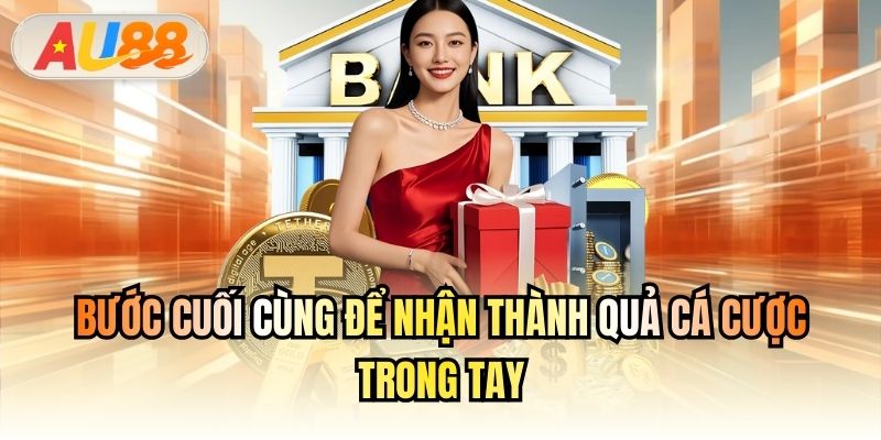 Bước cuối cùng để nhận thành quả cá cược trong tay